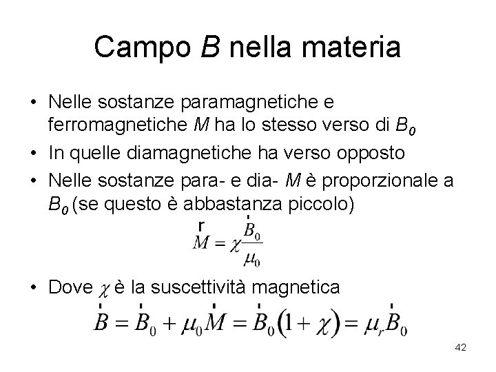 Campo B nella materia • Nelle sostanze paramagnetiche e ferromagnetiche M ha lo stesso