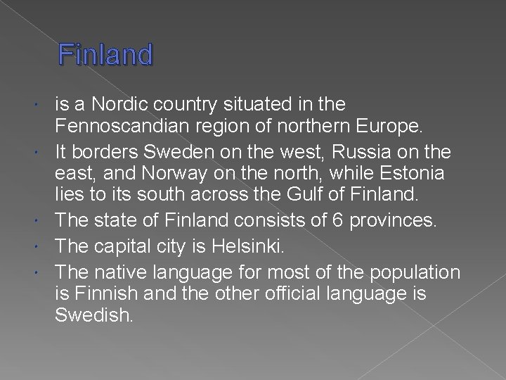 Finland is a Nordic country situated in the Fennoscandian region of northern Europe. It