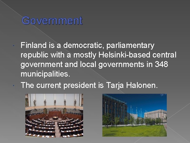 Government Finland is a democratic, parliamentary republic with a mostly Helsinki-based central government and