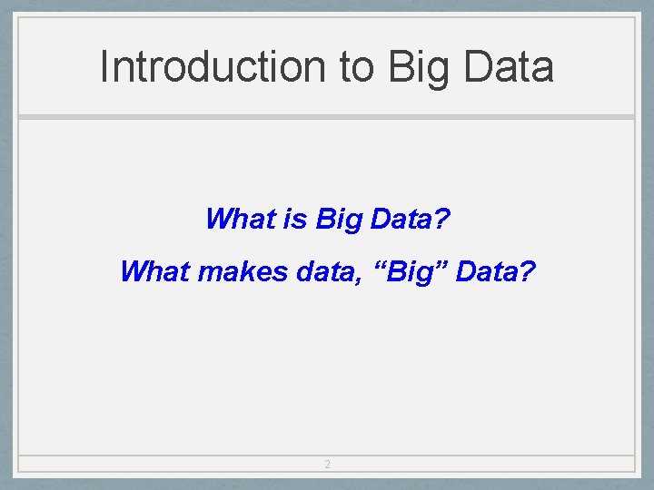 Introduction to Big Data What is Big Data? What makes data, “Big” Data? 2