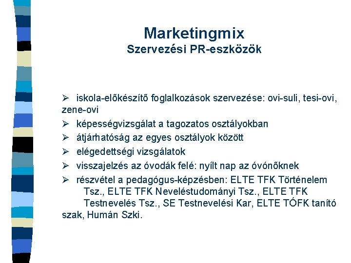 Marketingmix Szervezési PR-eszközök Ø iskola-előkészítő foglalkozások szervezése: ovi-suli, tesi-ovi, zene-ovi Ø képességvizsgálat a tagozatos