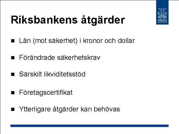 Riksbankens åtgärder n Lån (mot säkerhet) i kronor och dollar n Förändrade säkerhetskrav n