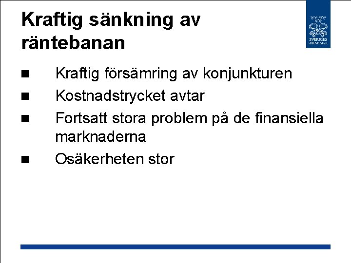 Kraftig sänkning av räntebanan n n Kraftig försämring av konjunkturen Kostnadstrycket avtar Fortsatt stora