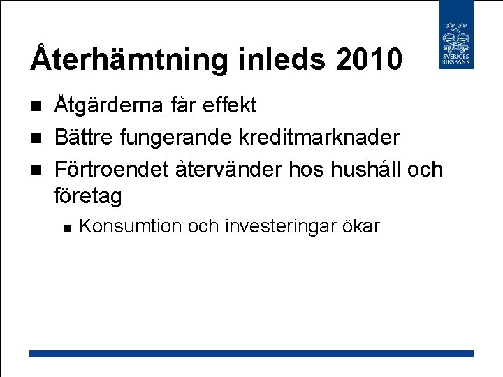 Återhämtning inleds 2010 Åtgärderna får effekt n Bättre fungerande kreditmarknader n Förtroendet återvänder hos