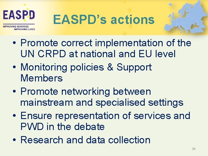 EASPD’s actions • Promote correct implementation of the UN CRPD at national and EU