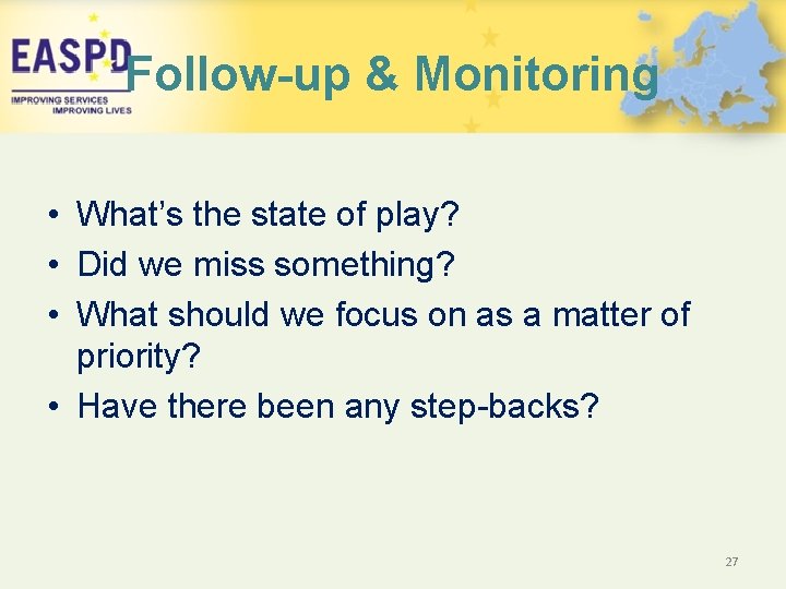 Follow-up & Monitoring • What’s the state of play? • Did we miss something?