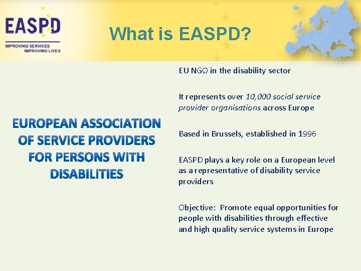 What is EASPD? EU NGO in the disability sector It represents over 10, 000