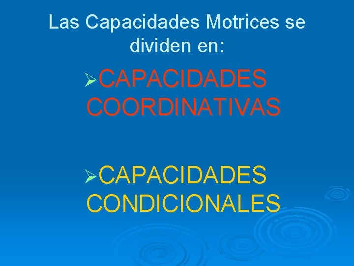 Las Capacidades Motrices se dividen en: ØCAPACIDADES COORDINATIVAS ØCAPACIDADES CONDICIONALES 