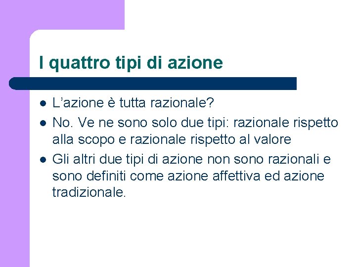 I quattro tipi di azione l l l L’azione è tutta razionale? No. Ve