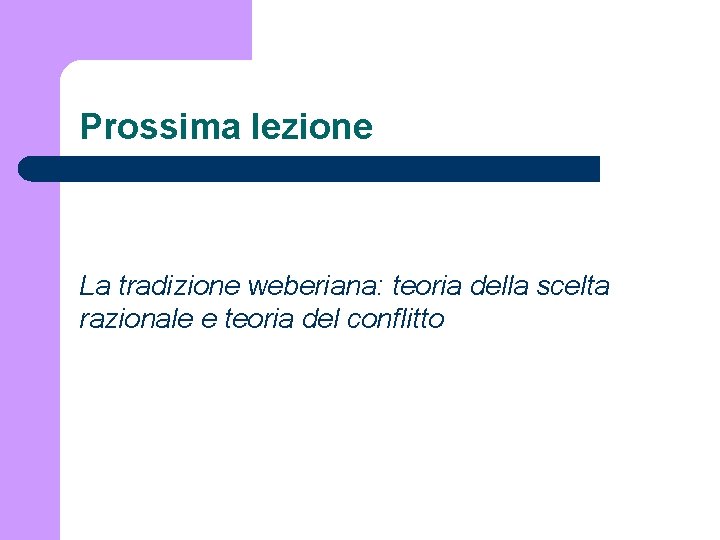 Prossima lezione La tradizione weberiana: teoria della scelta razionale e teoria del conflitto 