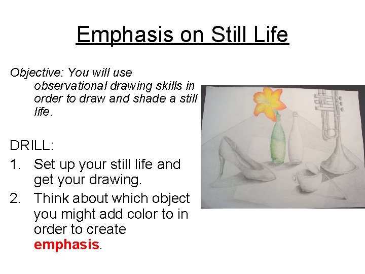 Emphasis on Still Life Objective: You will use observational drawing skills in order to