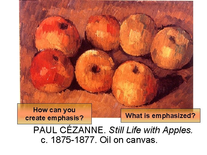How can you create emphasis? What is emphasized? PAUL CÉZANNE. Still Life with Apples.