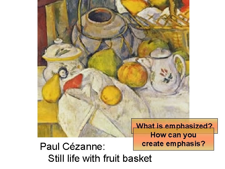 What is emphasized? How can you create emphasis? Paul Cézanne: Still life with fruit