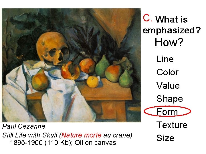 C. What is emphasized? How? Paul Cezanne Still Life with Skull (Nature morte au
