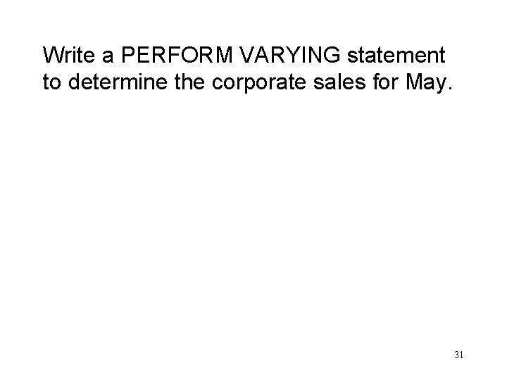 Write a PERFORM VARYING statement to determine the corporate sales for May. 31 