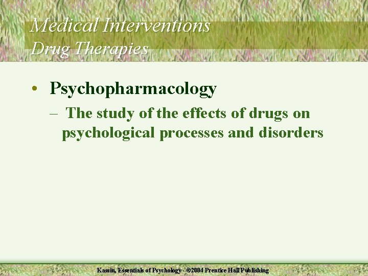 Medical Interventions Drug Therapies • Psychopharmacology – The study of the effects of drugs