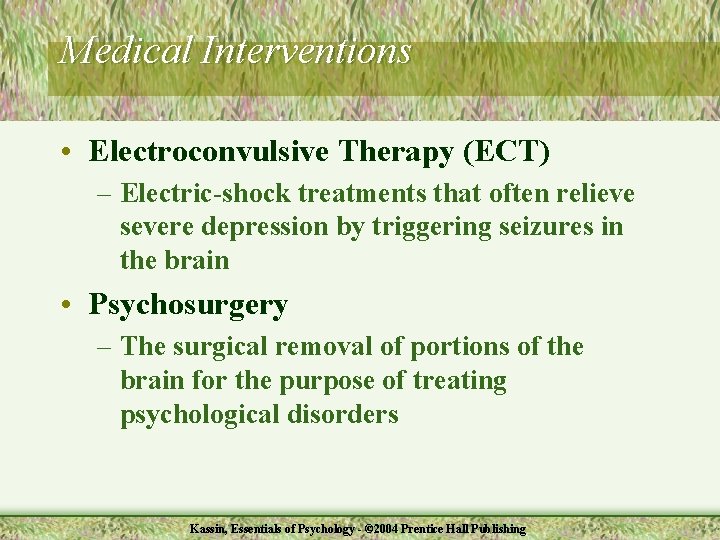 Medical Interventions • Electroconvulsive Therapy (ECT) – Electric-shock treatments that often relieve severe depression