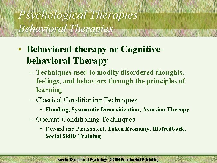 Psychological Therapies Behavioral Therapies • Behavioral-therapy or Cognitivebehavioral Therapy – Techniques used to modify