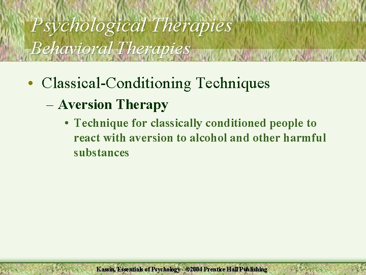 Psychological Therapies Behavioral Therapies • Classical-Conditioning Techniques – Aversion Therapy • Technique for classically