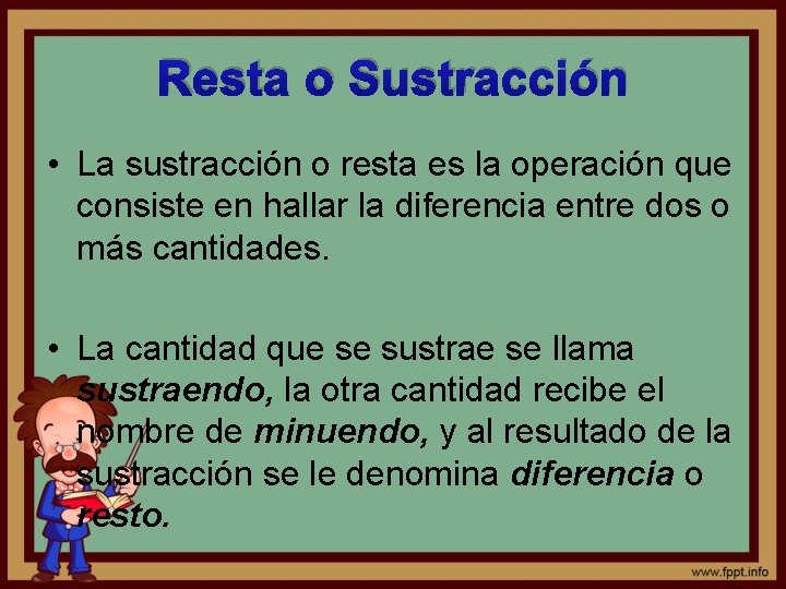 Resta o Sustracción • La sustracción o resta es la operación que consiste en