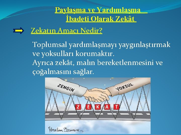 Paylaşma ve Yardımlaşma İbadeti Olarak Zekât Zekatın Amacı Nedir? Toplumsal yardımlaşmayı yaygınlaştırmak ve yoksulları