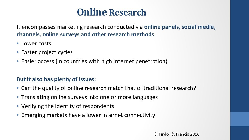 Online Research It encompasses marketing research conducted via online panels, social media, channels, online