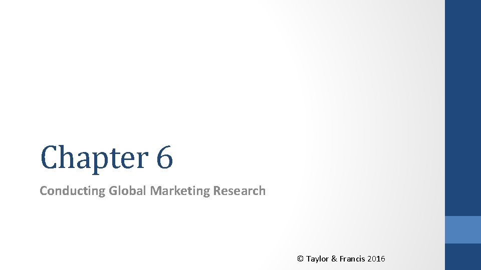 Chapter 6 Conducting Global Marketing Research © Taylor & Francis 2016 