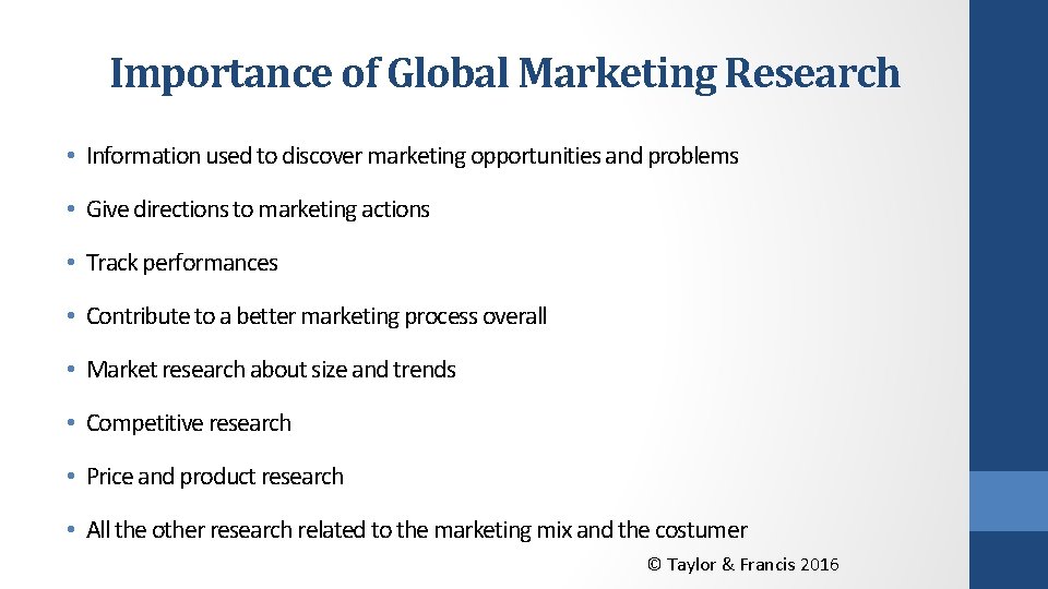 Importance of Global Marketing Research • Information used to discover marketing opportunities and problems