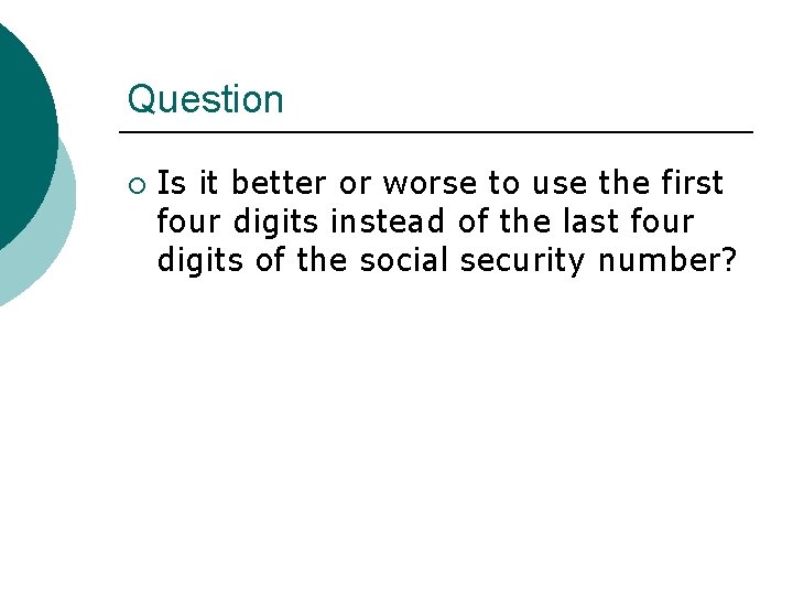 Question ¡ Is it better or worse to use the first four digits instead Question ¡ Is it better or worse to use the first four digits instead
