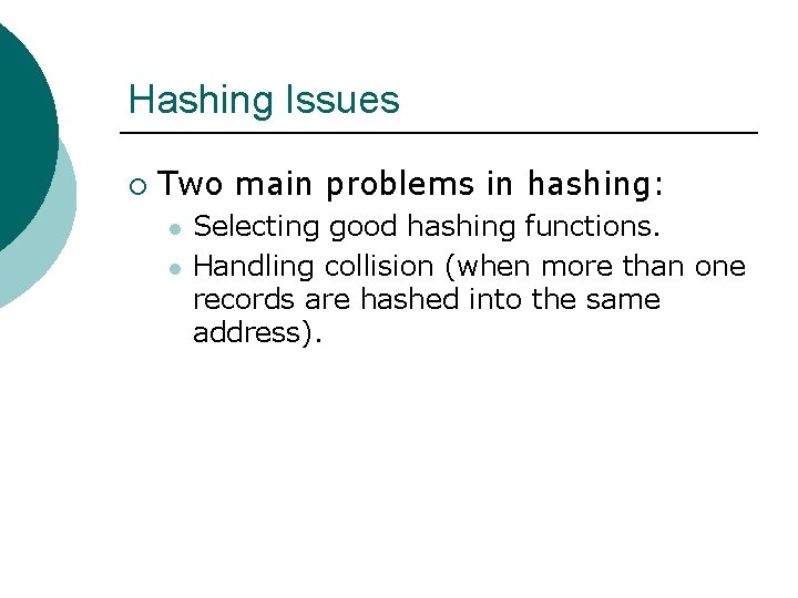 Hashing Issues ¡ Two main problems in hashing: l l Selecting good hashing functions. Hashing Issues ¡ Two main problems in hashing: l l Selecting good hashing functions.
