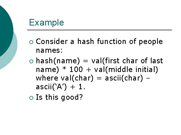 Example Consider a hash function of people names: ¡ hash(name) = val(first char of Example Consider a hash function of people names: ¡ hash(name) = val(first char of