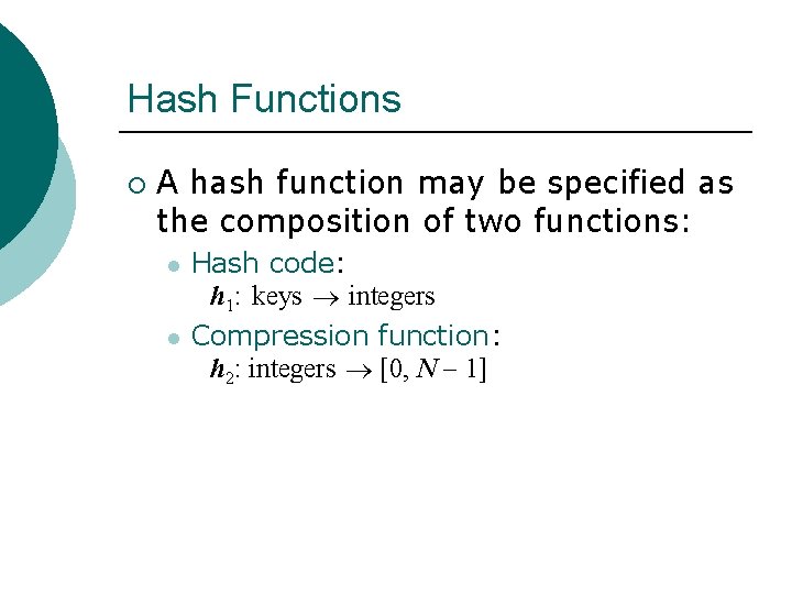 Hash Functions ¡ A hash function may be specified as the composition of two Hash Functions ¡ A hash function may be specified as the composition of two