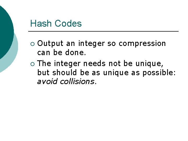 Hash Codes Output an integer so compression can be done. ¡ The integer needs Hash Codes Output an integer so compression can be done. ¡ The integer needs
