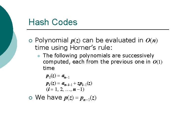 Hash Codes ¡ Polynomial p(z) can be evaluated in O(n) time using Horner’s rule: Hash Codes ¡ Polynomial p(z) can be evaluated in O(n) time using Horner’s rule: