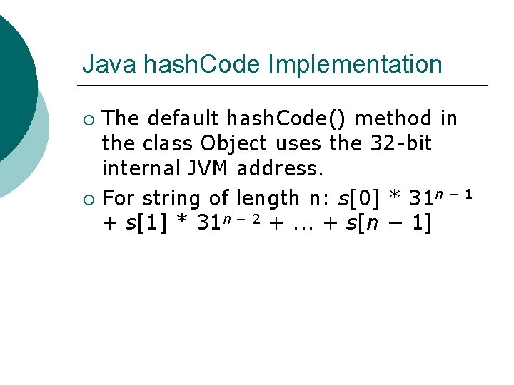 Java hash. Code Implementation The default hash. Code() method in the class Object uses Java hash. Code Implementation The default hash. Code() method in the class Object uses