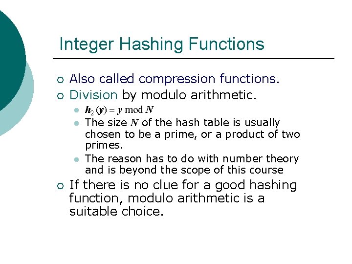 Integer Hashing Functions ¡ ¡ Also called compression functions. Division by modulo arithmetic. l Integer Hashing Functions ¡ ¡ Also called compression functions. Division by modulo arithmetic. l