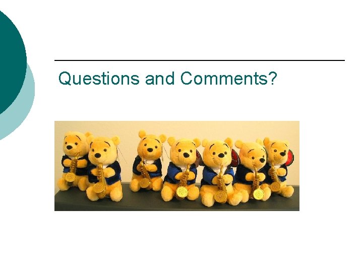 Questions and Comments? Questions and Comments?