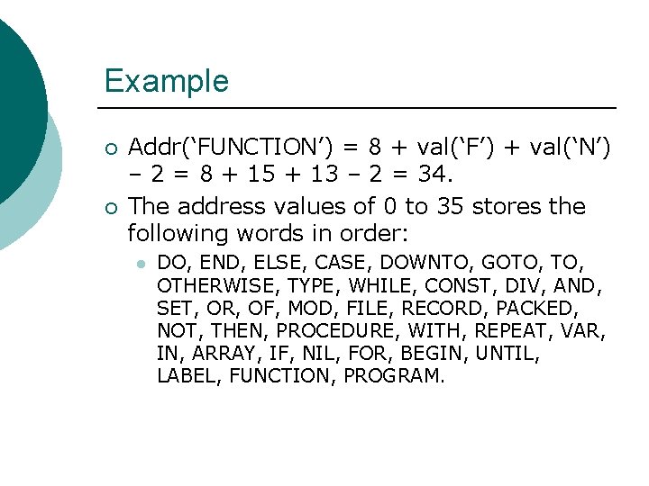 Example ¡ ¡ Addr(‘FUNCTION’) = 8 + val(‘F’) + val(‘N’) – 2 = 8 Example ¡ ¡ Addr(‘FUNCTION’) = 8 + val(‘F’) + val(‘N’) – 2 = 8