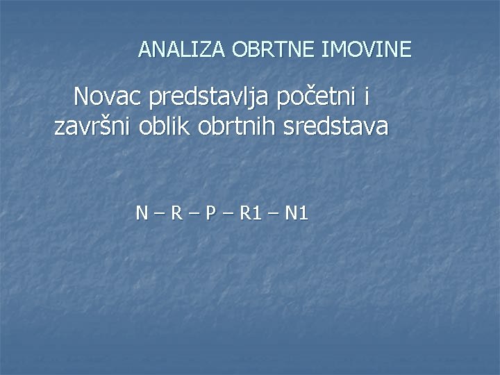 ANALIZA OBRTNE IMOVINE Novac predstavlja početni i završni oblik obrtnih sredstava N – R