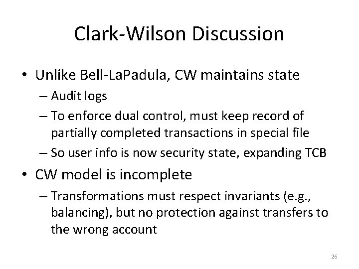 Clark-Wilson Discussion • Unlike Bell-La. Padula, CW maintains state – Audit logs – To