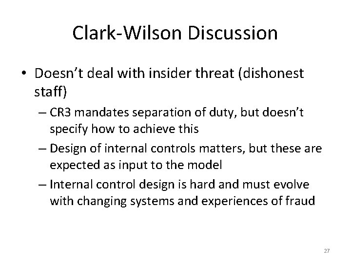 Clark-Wilson Discussion • Doesn’t deal with insider threat (dishonest staff) – CR 3 mandates