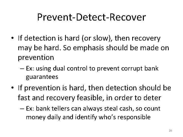 Prevent-Detect-Recover • If detection is hard (or slow), then recovery may be hard. So