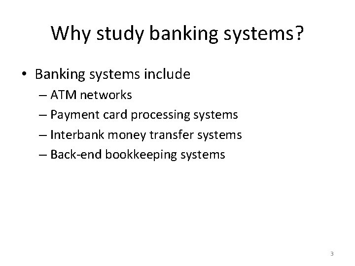 Why study banking systems? • Banking systems include – ATM networks – Payment card