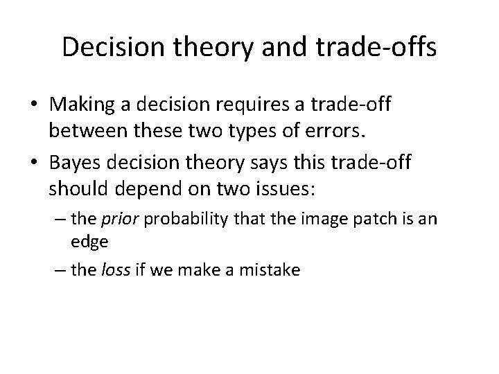 Decision theory and trade-offs • Making a decision requires a trade-off between these two