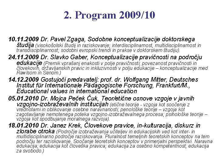 2. Program 2009/10 10. 11. 2009 Dr. Pavel Zgaga, Sodobne konceptualizacije doktorskega študija (visokošolski