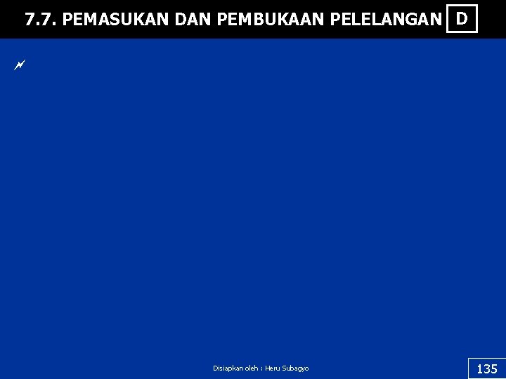 7. 7. PEMASUKAN DAN PEMBUKAAN PELELANGAN D ~ Disiapkan oleh : Heru Subagyo 135