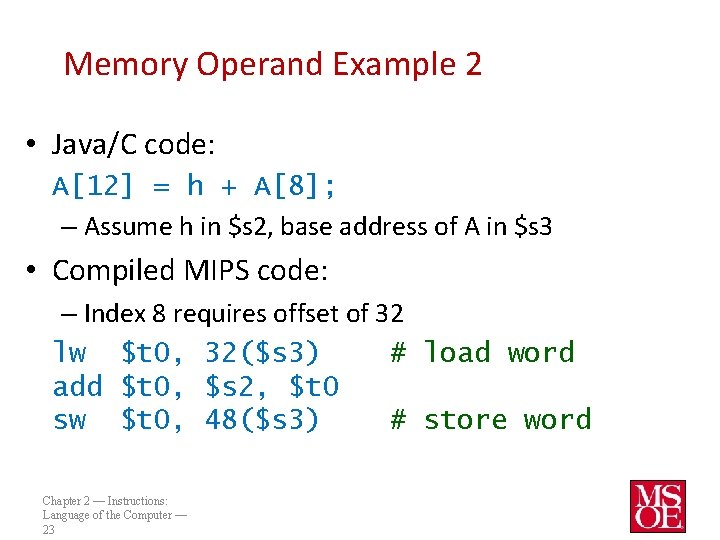 Memory Operand Example 2 • Java/C code: A[12] = h + A[8]; – Assume