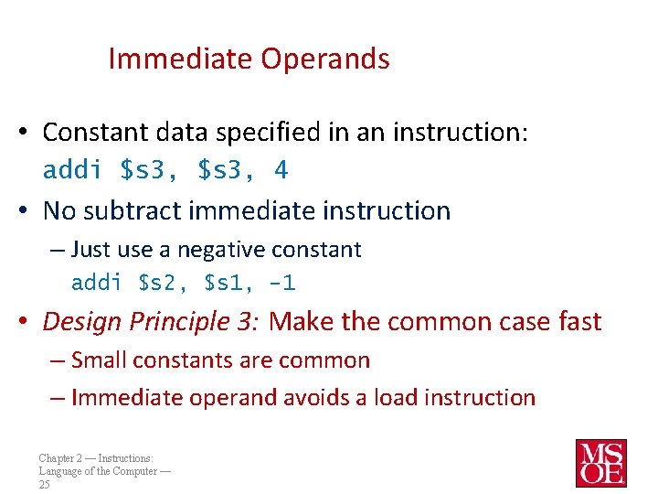 Immediate Operands • Constant data specified in an instruction: addi $s 3, 4 • Immediate Operands • Constant data specified in an instruction: addi $s 3, 4 •