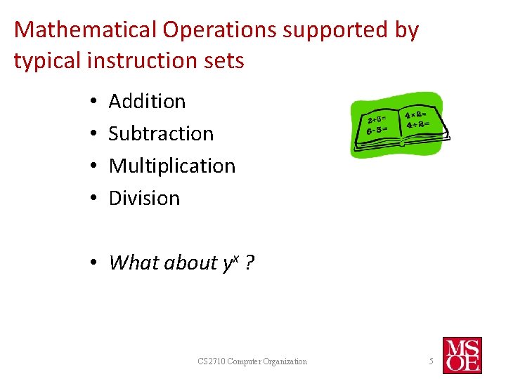 Mathematical Operations supported by typical instruction sets • • Addition Subtraction Multiplication Division • Mathematical Operations supported by typical instruction sets • • Addition Subtraction Multiplication Division •