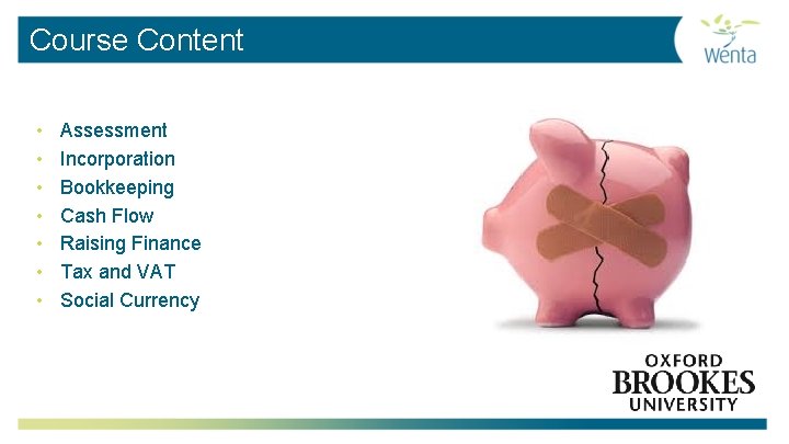 Course Content • • Assessment Incorporation Bookkeeping Cash Flow Raising Finance Tax and VAT